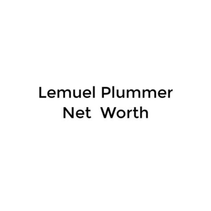 Lemuel Plummer's Net Worth Decoded