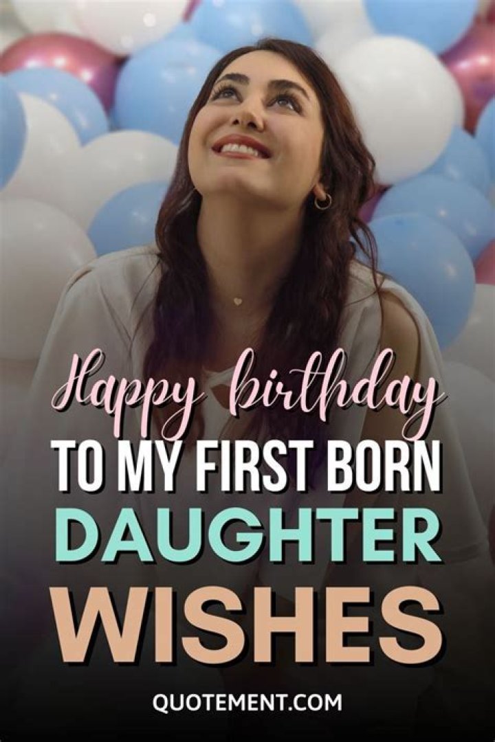 Warm Birthday Wishes For Your Treasured Firstborn Daughter